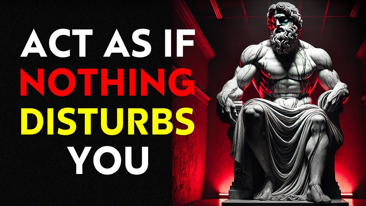Act Like Nothing DISTURBS You Anymore   POWERFUL Stoic Philosophy  I  Stoicism