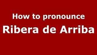 How to pronounce Ribera De Arriba