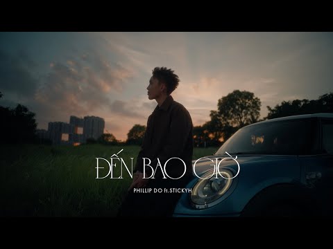 PHILLIP DO - Đến Bao Giờ ft. STICKYH | Official Music Video (from "For P: the album")