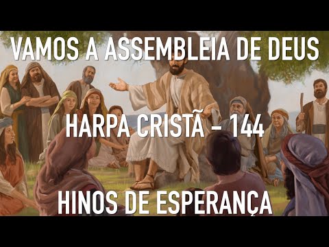 VEM A ASSEMBLÉIA DE DEUS - 144. HARPA CRISTÃ - HINOS DE ESPERANÇA