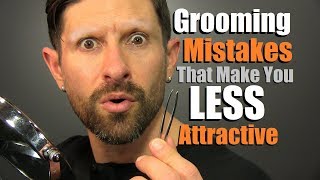 6 Grooming Mistakes That Make Men LESS ATTRACTIVE!