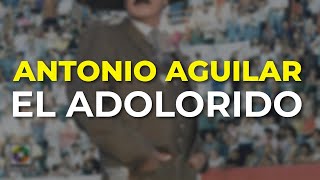 Antonio Aguilar - El Adolorido (Audio Oficial)