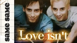 Same Same - Love Isn&#39;t (Lyrics)