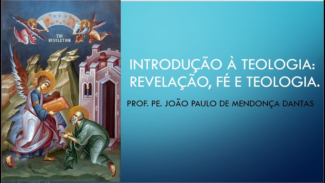 Introdução à Teologia (Aula 1): Revelação, Fé e Teologia. Prof. Dr. Pe. João Paulo de M. Dantas