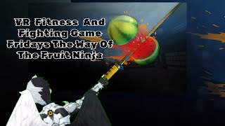 VR Fitness And Fighting Games Fridays-(The Way Of The Fruit Ninja)