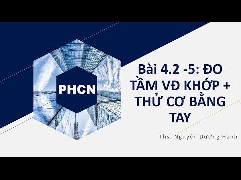 [PHCN] Bài 4.2 - 5 Đo tầm VĐ khớp (Phần tiếp theo) & Thử cơ bằng tay - Ths. Hanh CTUMP