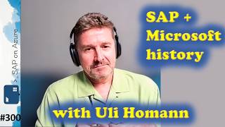 #300 - SAP and Microsoft with Uli Homann | SAP on Azure Video Podcast