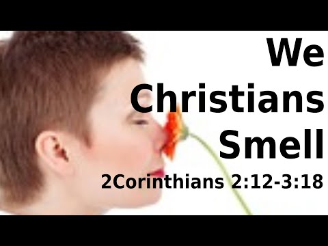 We Christians Smell   2 Corinthians 2:12-3:18