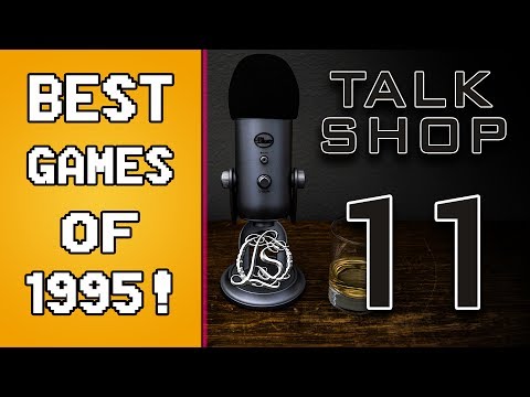 The Best Games of 1995! - Talk Shop 11
