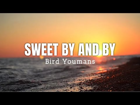 SWEET BY AND BY (Lyrics) | Bird Youmans