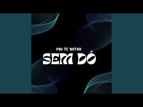 VOU TE BOTAR SEM DÓ