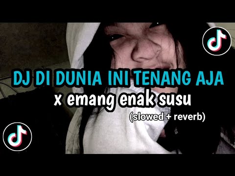DJ DI DUNIA INI TENANG AJA X EMANG ENAK SUSU - SLOWED +  REVERB | GA VIRAL TIKTOK 2024