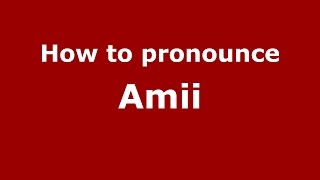 How to pronounce Amii