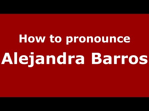 How do you say Alejandra Barros in Mexico (Mexican Spanish)? - PronounceNames.com