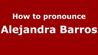 How to pronounce Alejandra Barros