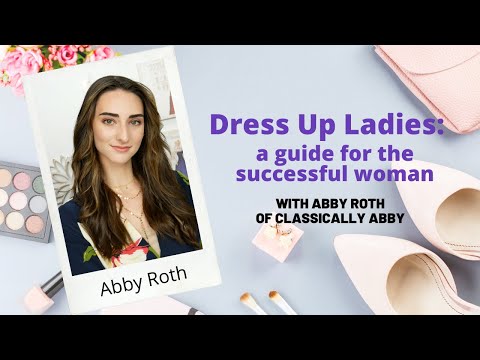 WEBINAR: Dress Up, Ladies: A Guide For The Successful Woman with @ClassicallyAbby