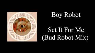 Boy Robot - Set It For Me (Bud Robot Mix)