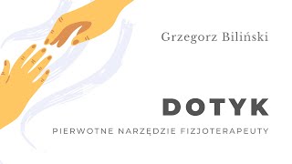 Dotyk - pierwotne narzędzie fizjoterapeuty. Grzegorz Biliński