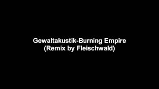 Gewaltakustik-Burning Empire(Remix by Fleischwald)