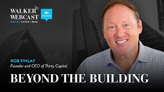 Beyond The Building with Rob Finlay, Founder and CEO of Thirty Capital