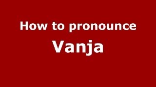 How to pronounce Vanja
