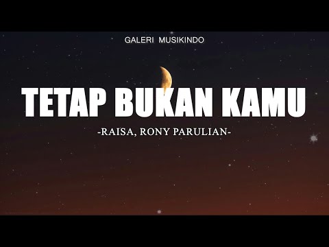 Raisa, Rony Parulian - Tetap Bukan Kamu (Lirik) || Seng Bisa Jauh, Kita Usahakan Rumah Itu
