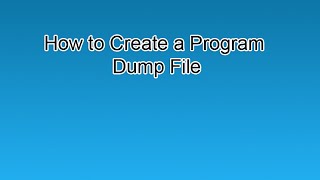How to Create a Program Dump File