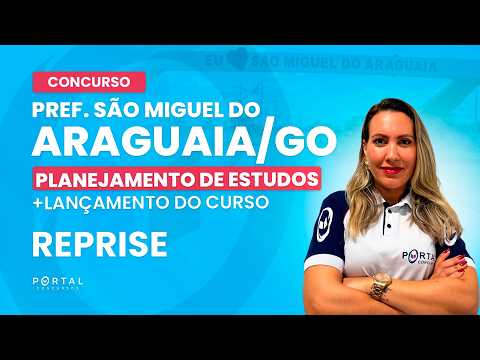 CONCURSO PREF. SÃO MIGUEL DO ARAGUAIA/GO: PLANEJAMENTO DE ESTUDOS + LANÇAMENTO DO CURSO - REPRISE