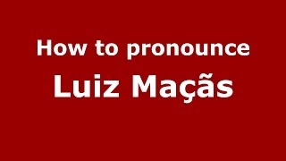 How to pronounce Luiz Maçãs