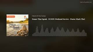Stones That Speak - [COOS Weekend Service - Pastor Mark Tho]