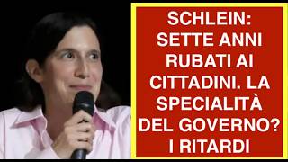 SCHLEIN: SETTE ANNI RUBATI AI CITTADINI. LA SPECIALITÀ DEL GOVERNO? I RITARDI