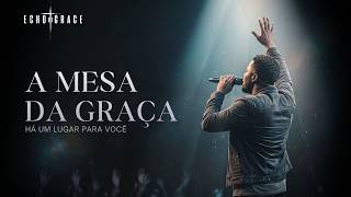 A MESA DA GRAÇA | Há um Lugar Para Você — Echo of Grace (Oficial)