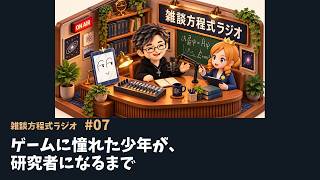 【雑談方程式ラジオ #07】ゲームに憧れた少年が、研究者になるまで｜大関真之