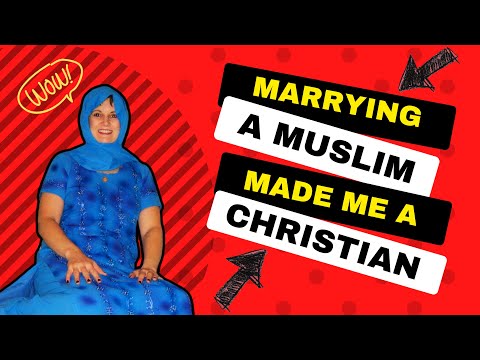 Marrying a Muslim Man Made me Convert to Christianity