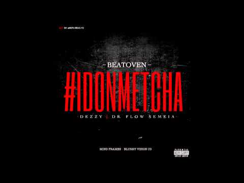 Beatoven - IDONMETCHA Ft Deezy & Dr Flow Semeia