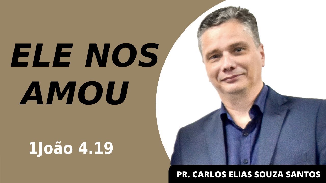ELE NOS AMOU (1 João 4.19) | Pr. Carlos Elias Santos