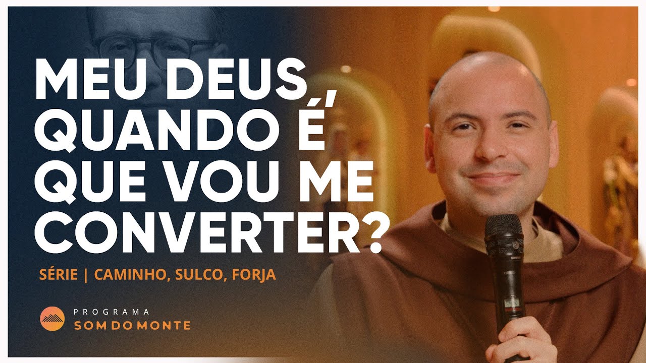 Meu Deus quando é que vou me converter | Caminho, Sulco e Forja | #44