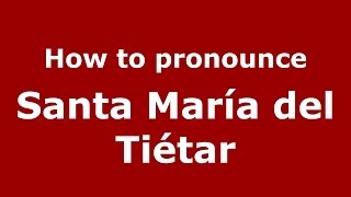 How to pronounce Santa María Del Tiétar