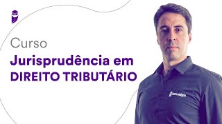 Curso Jurisprudência em Direito Tributário - Prof. Fernando Mauricio