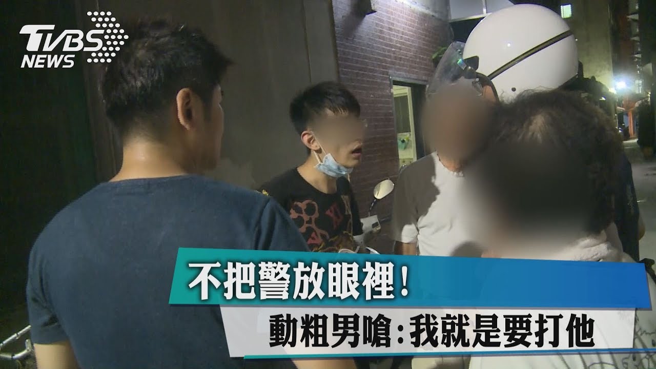 不把警放眼裡 動粗男嗆:我就是要打他!