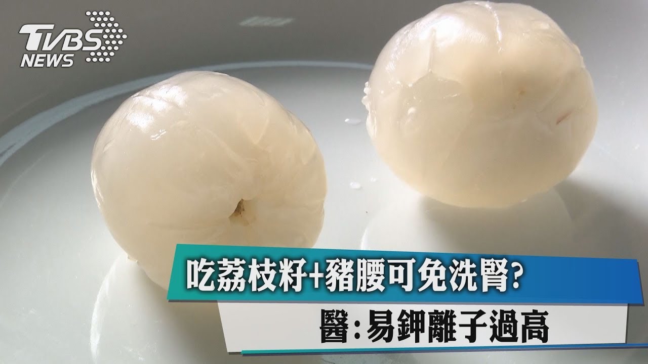 吃荔枝籽+豬腰可免洗腎? 醫:易鉀離子過高