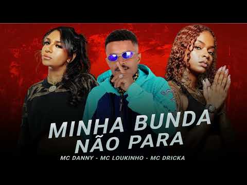 MC LOUKINHO, MC DANNY, MC DRICKA - MINHA BUNDA NÃO PARA