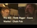 The BiG - Think Bigger - Essex Wanker - Chain Pub
