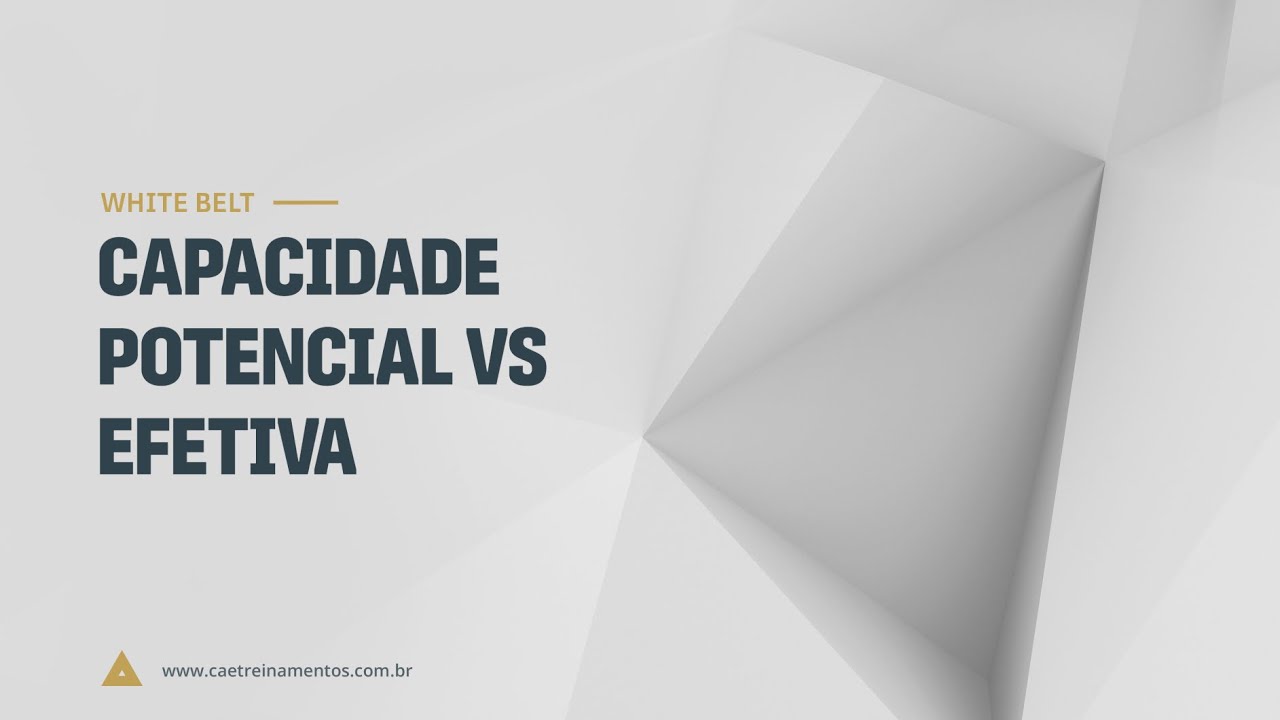 [Novo Curso White Belt] Aula 25 - Capacidade potencial vs efetiva