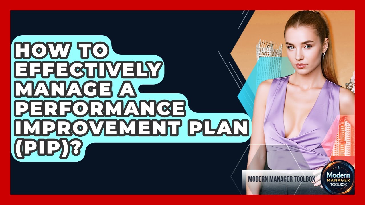 How To Effectively Manage A Performance Improvement Plan (PIP)? - Modern Manager Toolbox