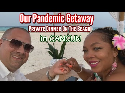Our Pandemic Getaway: Romantic Dinner On The Beach In Cancun!