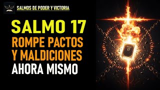 💥 SALMO 17: Rompe Hechicerías, Pactos y Maldiciones Ocultas AHORA