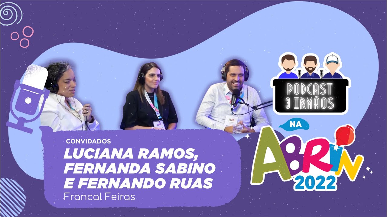 Podcast 3 Irmãos na ABRIN 2022 - Fernando Ruas, Luciana Ramos e Fernanda Sabino (Francal Feiras)