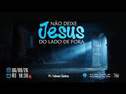 NÃO DEIXE JESUS DO LADO DE FORA- Pr. Valneci Santos -  06.09.2026 - NOITE