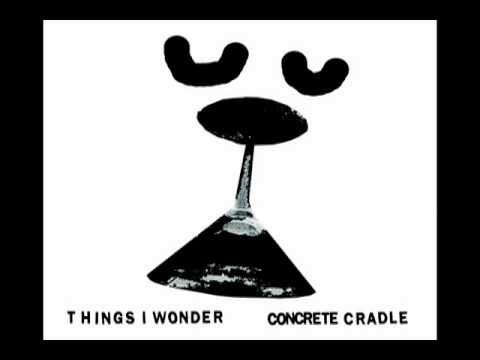Things I Wonder - Concrete Cradle